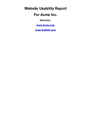 Website Usability Report
For Acme Inc.
Websites:
www.Acme.com
www.SwiftAll.com
 