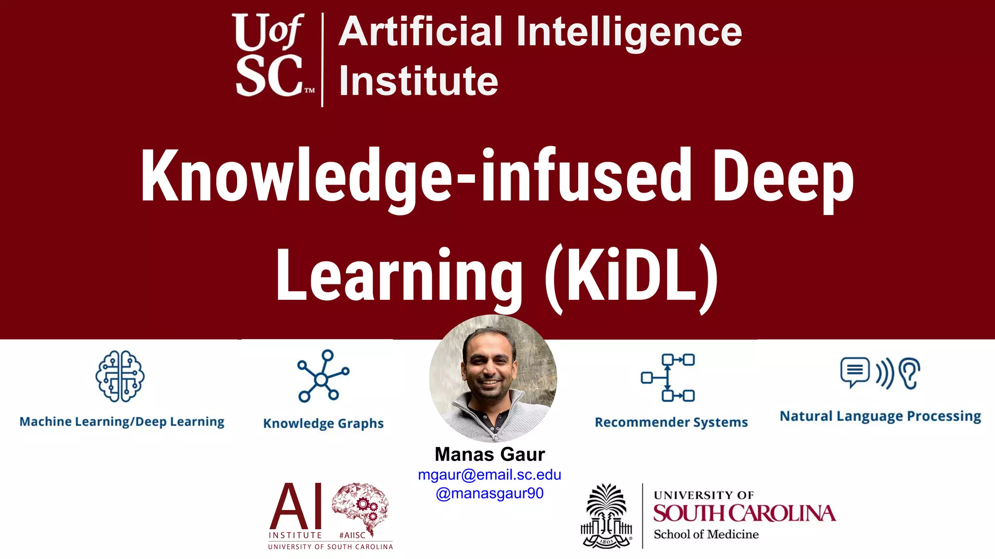 Knowledge-infused Deep
Learning (KiDL)
Artificial Intelligence
Institute
Manas Gaur
mgaur@email.sc.edu
@manasgaur90
 