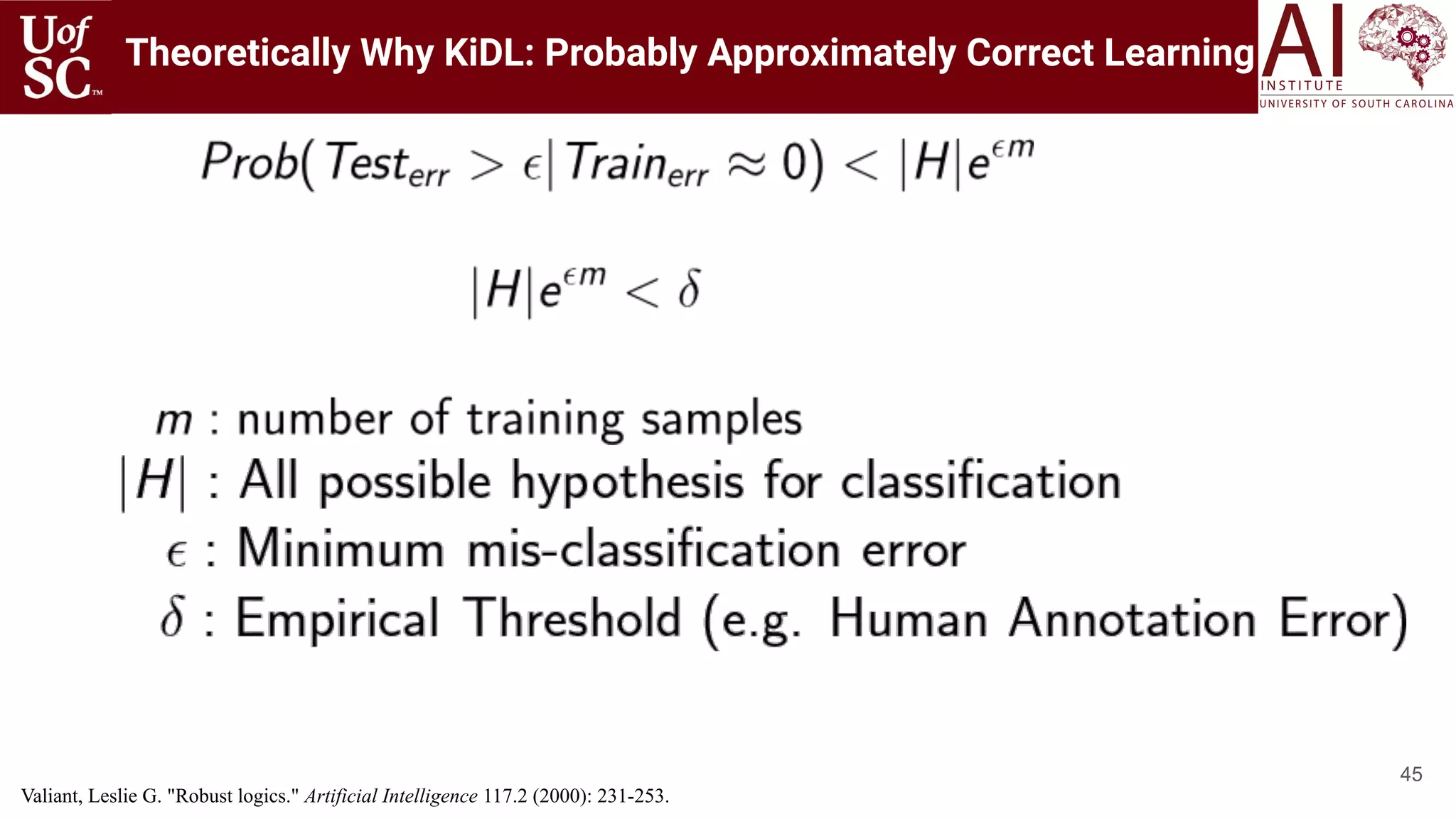 45
Theoretically Why KiDL: Probably Approximately Correct Learning
Valiant, Leslie G. "Robust logics." Artificial Intelligence 117.2 (2000): 231-253.
 