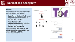 Darknet and Anonymity
129
Access
Cryptomarkets provide anonymity
to both buyers and sellers:
• Location on the Dark Web, w...