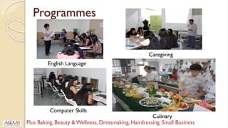 Programmes
Culinary
Computer Skills
English Language
Caregiving
Plus Baking, Beauty & Wellness, Dressmaking, Hairdressing, Small Business
 