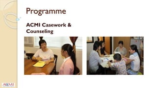 Programme
ACMI Casework &
Counseling
 