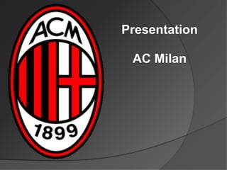 Presentation
AC Milan
 