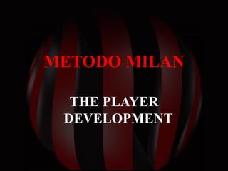 METODO MILAN
THE PLAYER
DEVELOPMENT
 