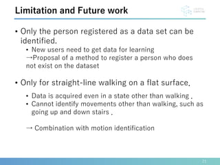 21
Limitation and Future work
• Only the person registered as a data set can be
identified.
• New users need to get data f...