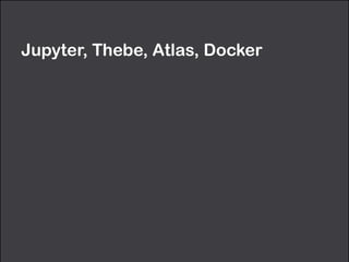 Jupyter, Thebe, Atlas, Docker
 