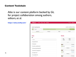 46
Content Toolchain
Atlas is our content platform backed by Git,
for project collaboration among authors,
editors, et al.
https://atlas.oreilly.com/
 