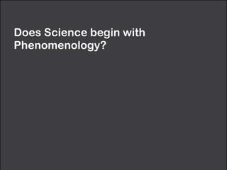 Does Science begin with
Phenomenology?
 