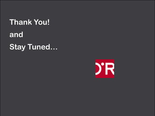 Thank You!
and
Stay Tuned…
 