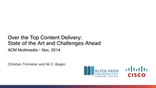Over the Top Content Delivery:
State of the Art and Challenges Ahead
Christian Timmerer, AAU/bitmovin
Ali C. Begen, CISCO
...
