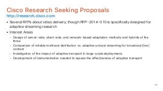 159
Cisco Research Seeking Proposals
http://research.cisco.com
§ Several RFPs about video delivery, though RFP-2014-010 i...