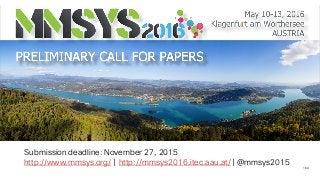 164
Submission deadline: November 27, 2015
http://www.mmsys.org/ | http://mmsys2016.itec.aau.at/ | @mmsys2015
 