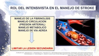 ROL DEL INTENSIVISTA EN EL MANEJO DE STROKE
MANEJO DE LA FIBRINOLISIS
MANEJO CIRCULACION
(PRESION ARTERIAL)
MANEJO METABOLICO
MANEJO DE VIA AEREA
LIMITAR LA LESION SECUNDARIA
 