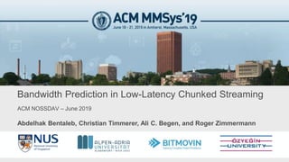 ACM NOSSDAV – June 2019
Bandwidth Prediction in Low-Latency Chunked Streaming
Abdelhak Bentaleb, Christian Timmerer, Ali C. Begen, and Roger Zimmermann
 