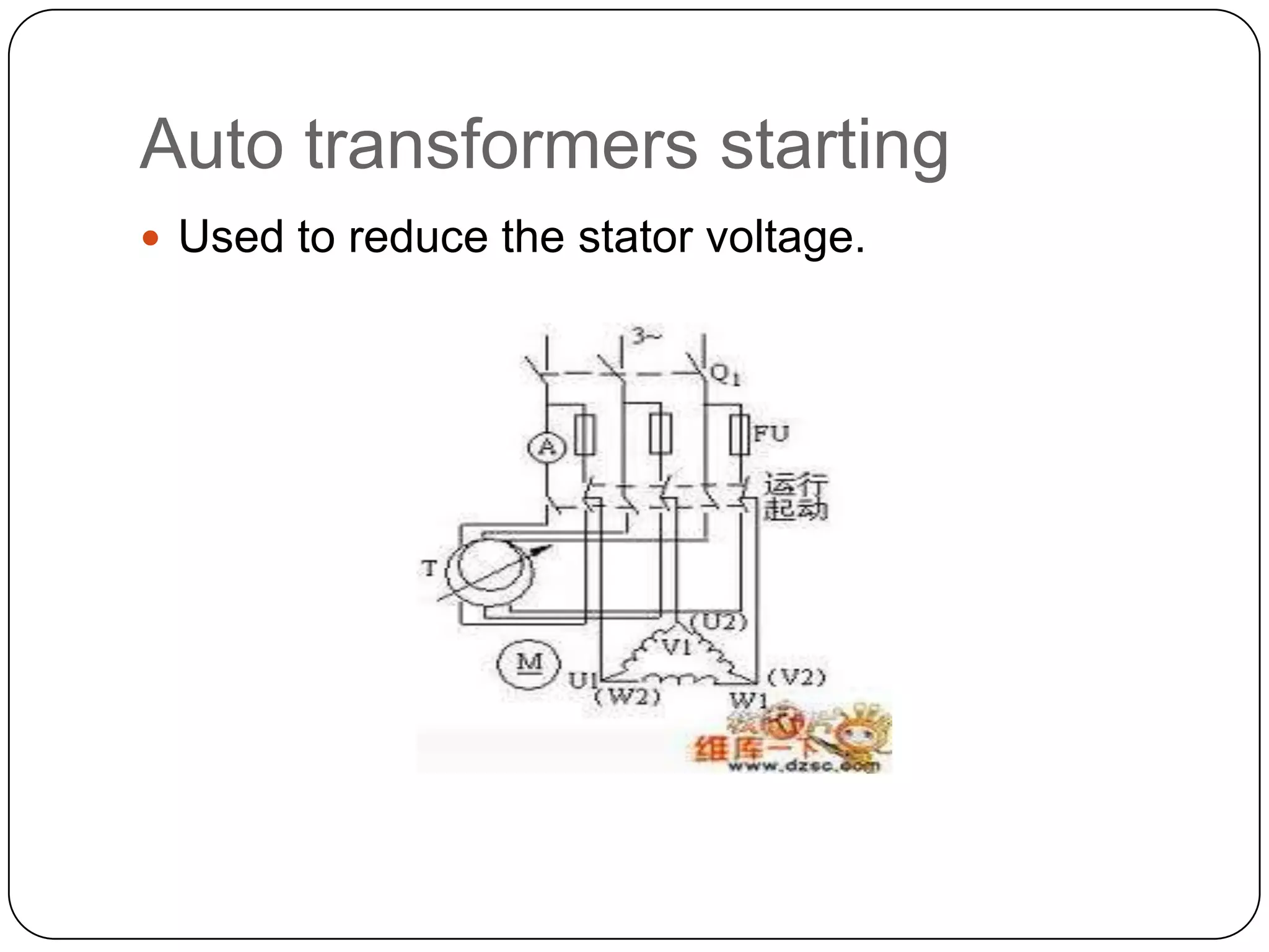 Auto transformers startingUsed to reduce the stator voltage.