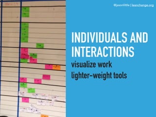 @jasonlittle | leanchange.org
INDIVIDUALS AND
INTERACTIONS
visualize work
lighter-weight tools
 