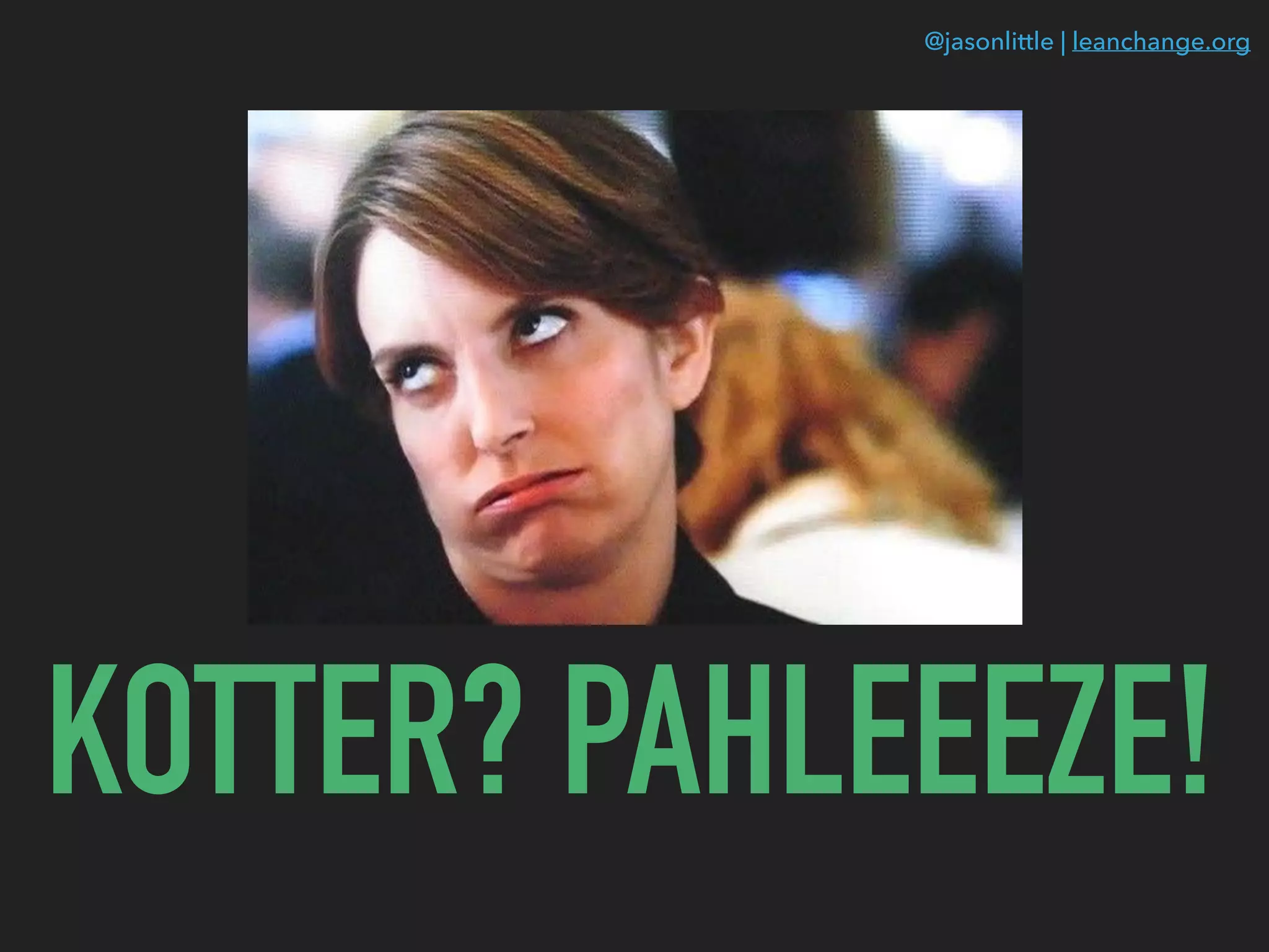 @jasonlittle | leanchange.org
KOTTER? PAHLEEEZE!
 