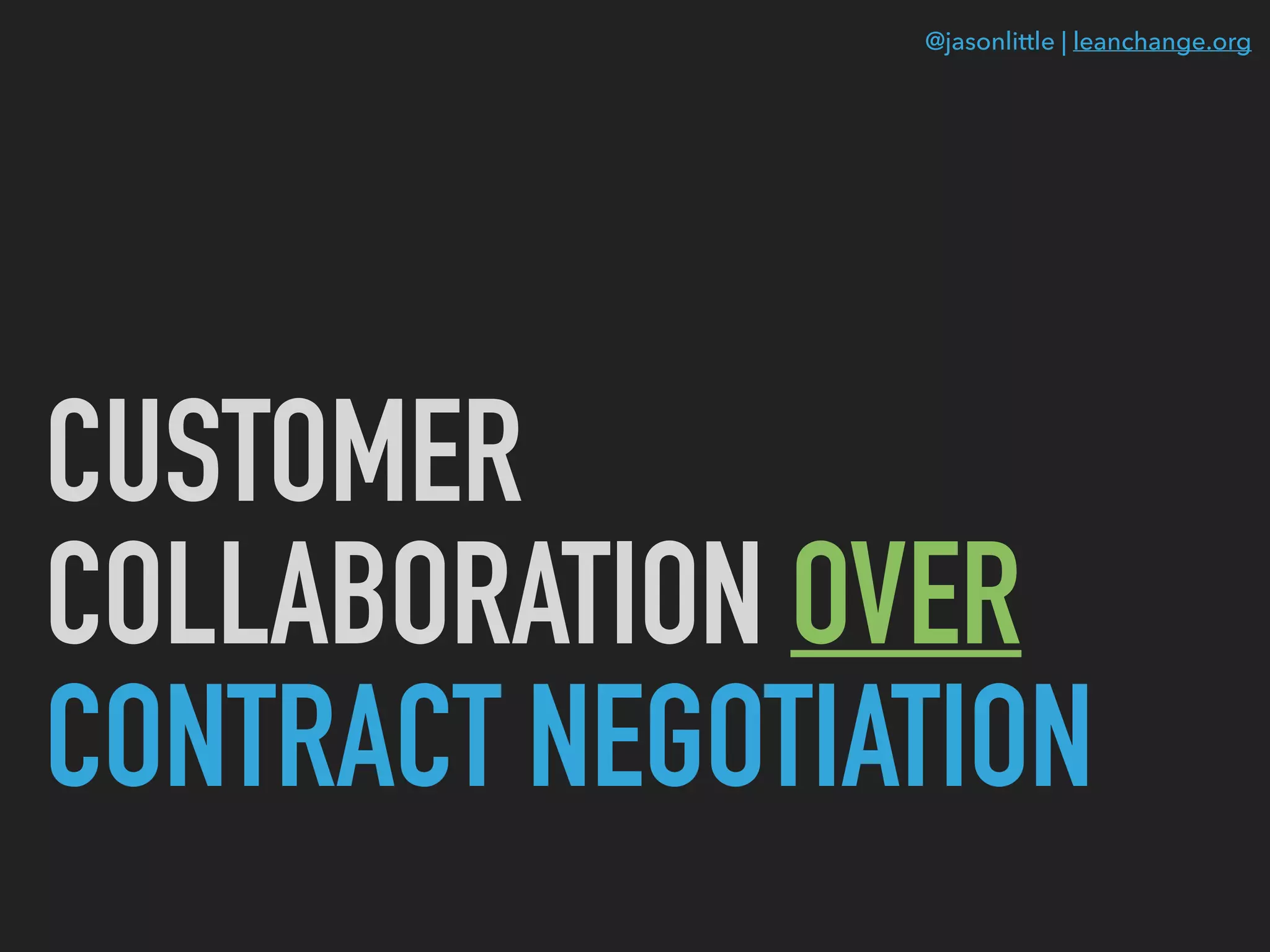 @jasonlittle | leanchange.org
CUSTOMER
COLLABORATION OVER
CONTRACT NEGOTIATION
 