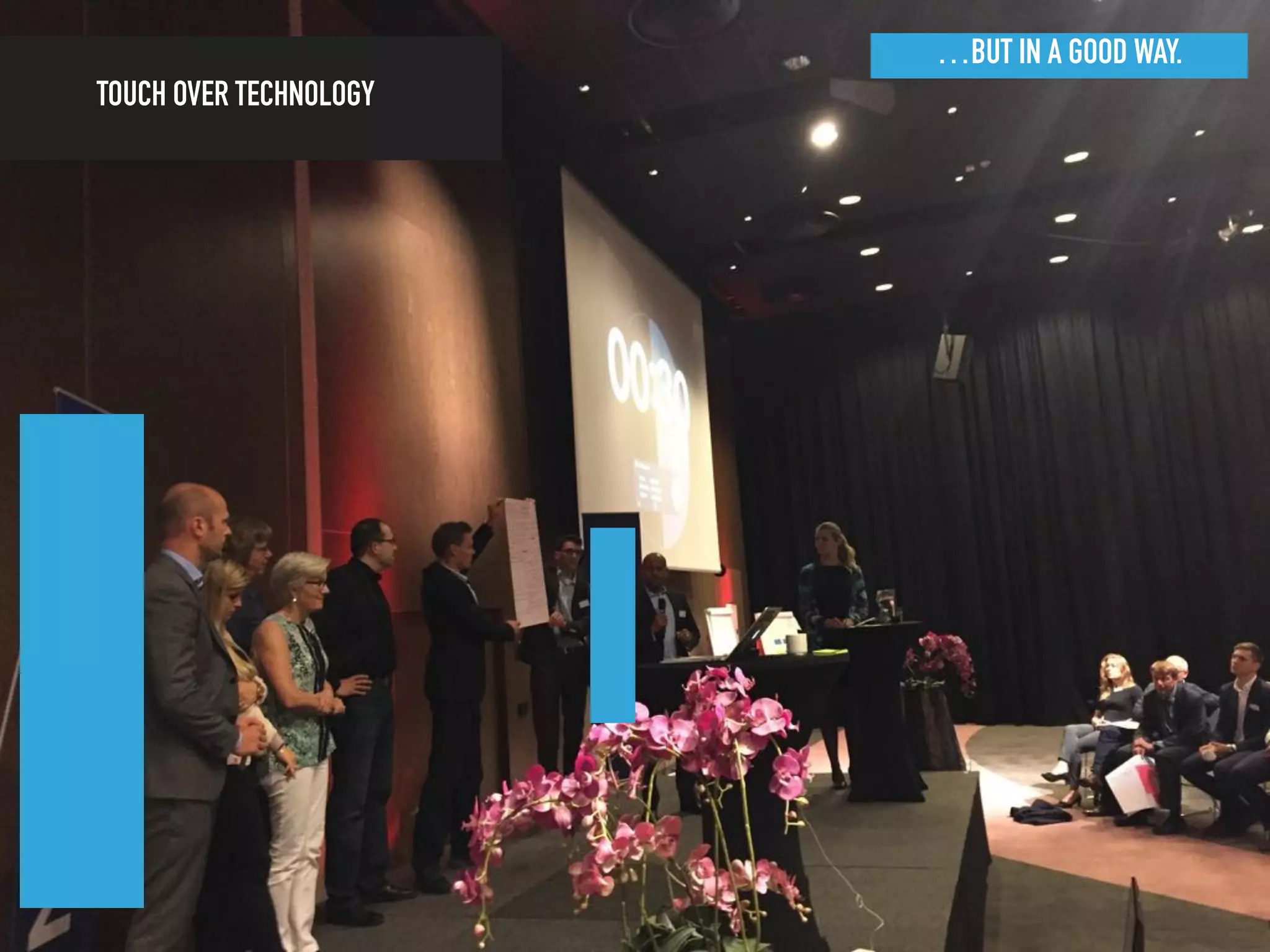 …BUT IN A GOOD WAY.
TOUCH OVER TECHNOLOGY
 