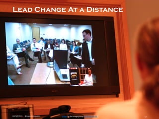 Lead Change At a Distance
17	
  Image	
  by	
  the	
  image	
  group	
  (CC	
  BY-­‐NC-­‐SA	
  2.0)	
  	
  #ACMP2015	
  	
  	
  	
  	
  @experiencepoint	
  
 