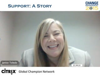 Support: A Story
Global	
  Champion	
  Network	
  
 