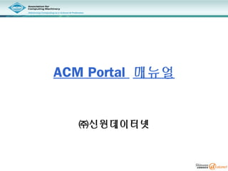ACM Portal 매뉴얼
㈜신원데이터넷㈜신원데이터넷
 