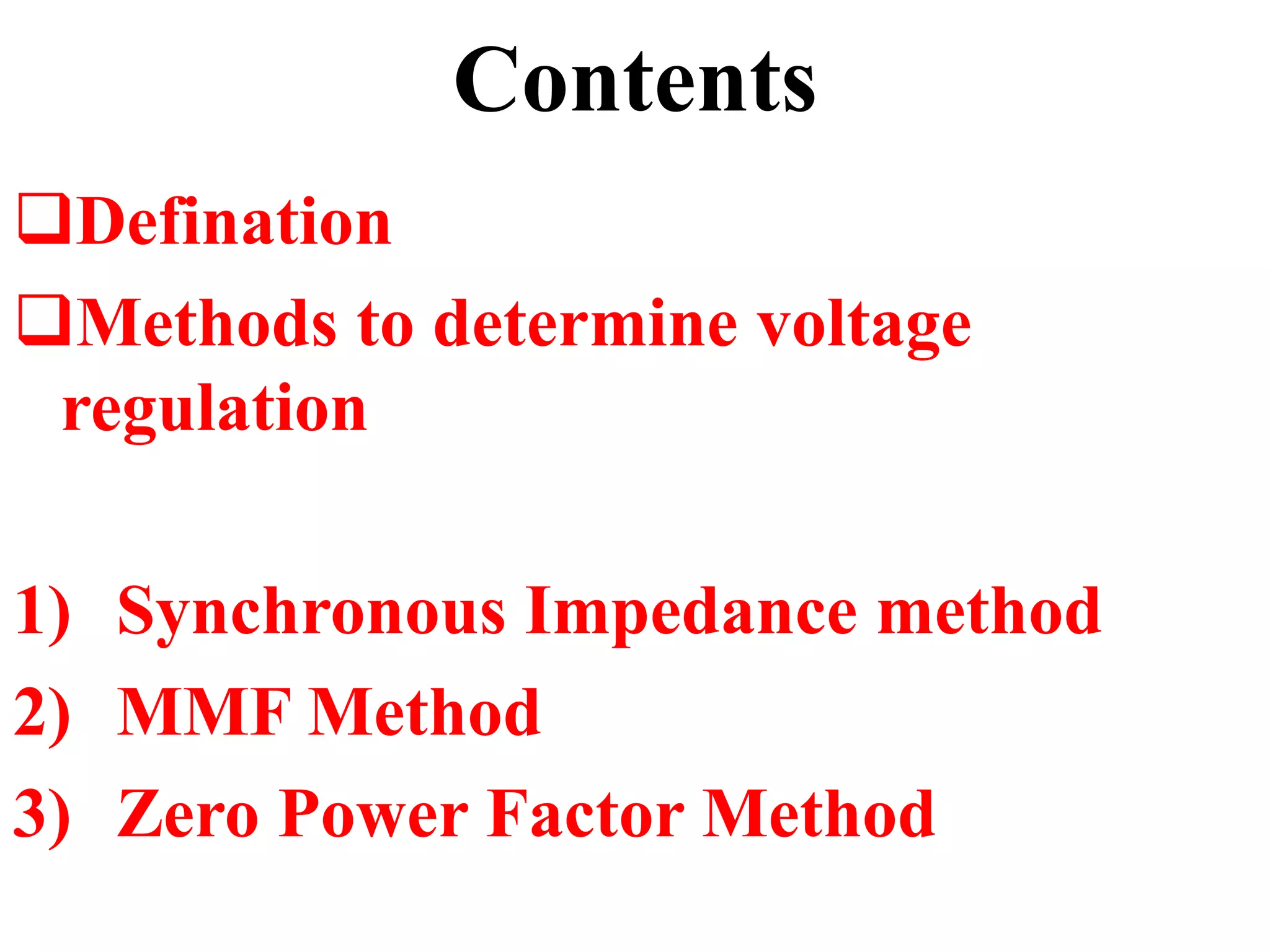 Contents
Defination
Methods to determine voltage
regulation
1) Synchronous Impedance method
2) MMF Method
3) Zero Power Factor Method
 