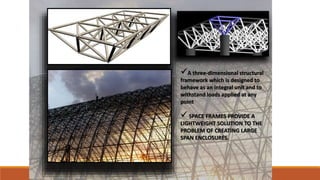 A three-dimensional structural
framework which is designed to
behave as an integral unit and to
withstand loads applied a...