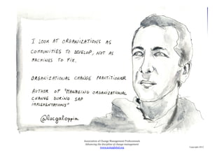 Association	
  of	
  Change	
  Management	
  Professionals	
  
Advancing	
  the	
  discipline	
  of	
  change	
  managemen...