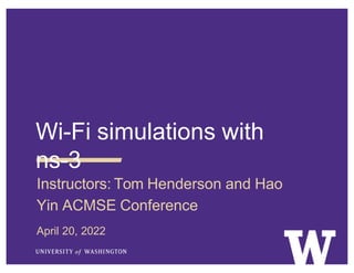 Wi-Fi simulations with
ns-3
Instructors: Tom Henderson and Hao
Yin ACMSE Conference
April 20, 2022
 