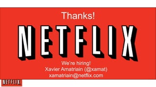 Thanks!



       We’re hiring!
Xavier Amatriain (@xamat)
 xamatriain@netflix.com
 