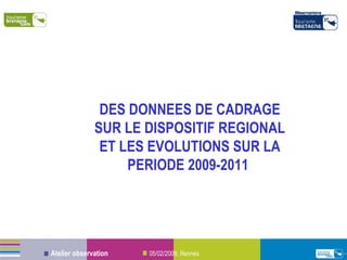 DES DONNEES DE CADRAGE SUR LE DISPOSITIF REGIONAL ET LES EVOLUTIONS SUR LA PERIODE 2009-2011  