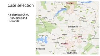 Case selection
• 3 districts: Chivi,
Hurungwe and
Gwanda
 