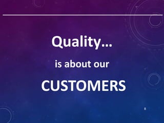 8
Quality…
is about our
CUSTOMERS
 
