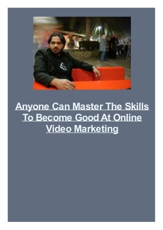 Anyone Can Master The Skills
To Become Good At Online
Video Marketing
 