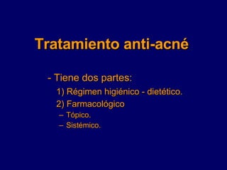 Tratamiento anti-acné <ul><li>- Tiene dos partes: </li></ul><ul><li>1) Régimen higiénico - dietético. </li></ul><ul><li>2)...