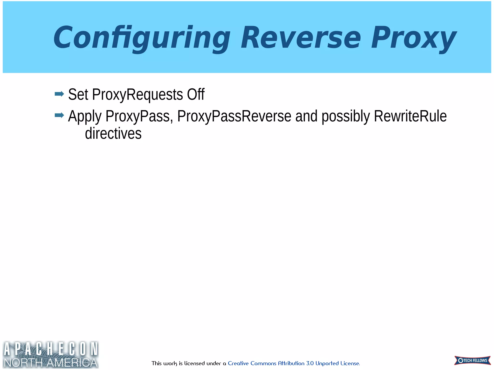 This work is licensed under a Creative Commons Attribution 3.0 Unported License.
Conﬁguring Reverse Proxy
➡ Set ProxyRequests Off
➡ Apply ProxyPass, ProxyPassReverse and possibly RewriteRule
directives
 