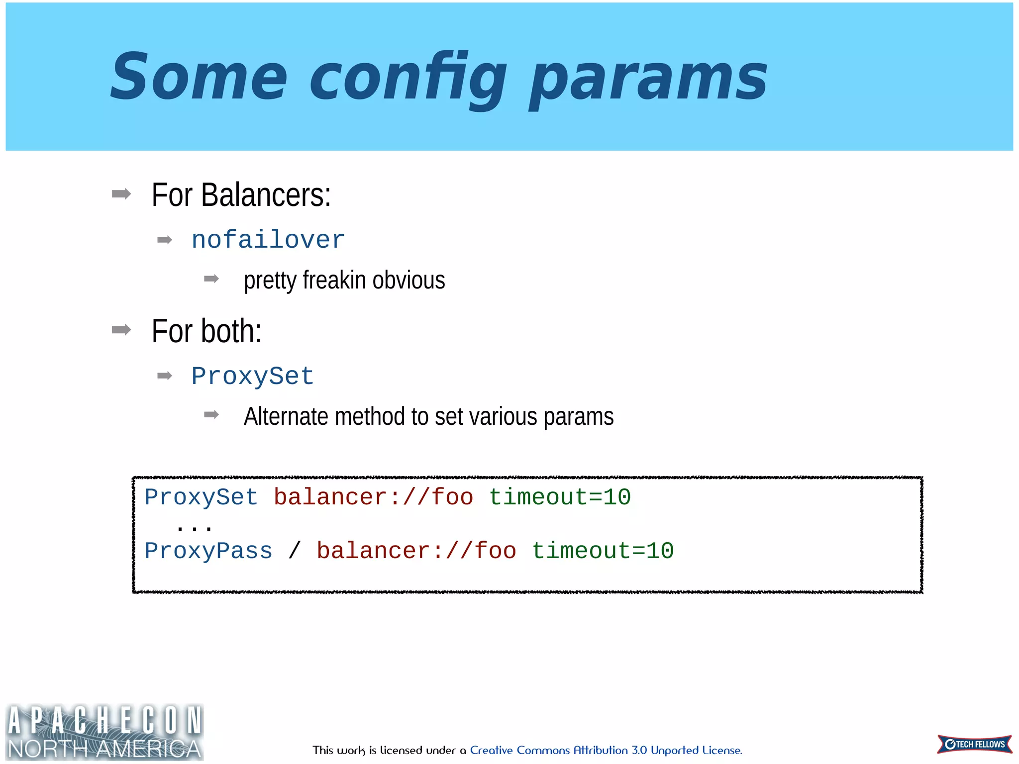 This work is licensed under a Creative Commons Attribution 3.0 Unported License.
Some conﬁg params
➡ For Balancers:
➡ nofailover
➡ pretty freakin obvious
➡ For both:
➡ ProxySet
➡ Alternate method to set various params
ProxySet balancer://foo timeout=10
...
ProxyPass / balancer://foo timeout=10
 