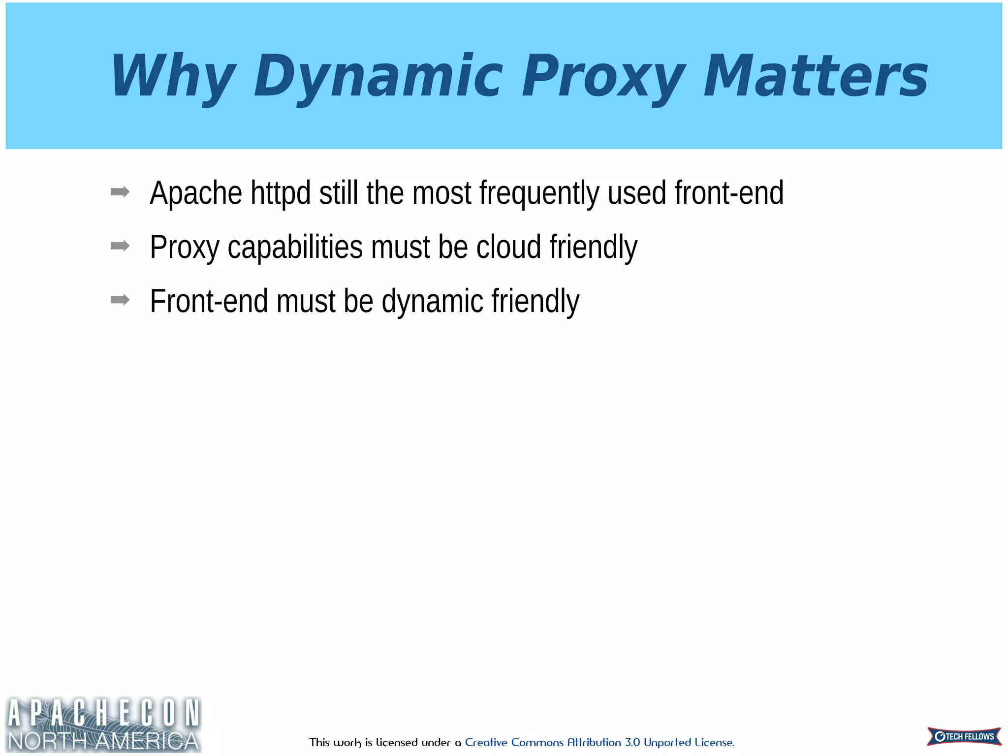 This work is licensed under a Creative Commons Attribution 3.0 Unported License.
Why Dynamic Proxy Matters
➡ Apache httpd still the most frequently used front-end
➡ Proxy capabilities must be cloud friendly
➡ Front-end must be dynamic friendly
 