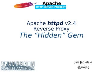 Jim Jagielski
@jimjag
Apache httpd v2.4
Reverse Proxy
The “Hidden” Gem
 