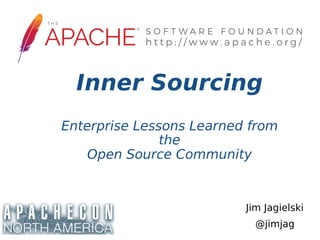 Jim Jagielski
@jimjag
Inner Sourcing
Enterprise Lessons Learned from
the
Open Source Community
 