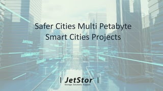 Safer Cities Multi Petabyte
Smart Cities Projects
 
