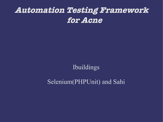 Automation Testing Framework for Acne Ibuildings Selenium(PHPUnit) and Sahi 