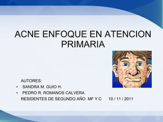 ACNE ENFOQUE EN ATENCION PRIMARIA ,[object Object],[object Object],[object Object],[object Object]