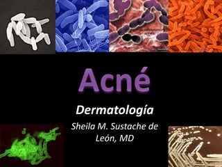 Dermatología
Sheila M. Sustache de
León, MD
 