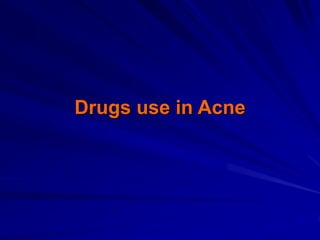 Drugs use in Acne
 