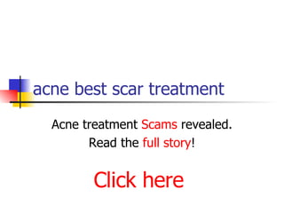acne best scar treatment Acne treatment  Scams  revealed. Read the  full story ! Click here 