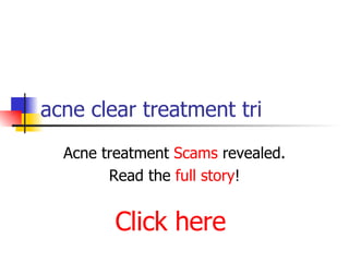 acne clear treatment tri Acne treatment  Scams  revealed. Read the  full story ! Click here 