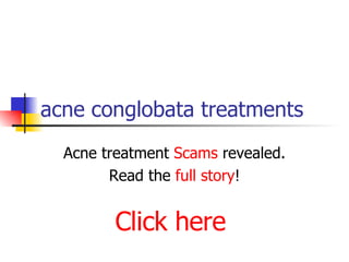 acne conglobata treatments Acne treatment  Scams  revealed. Read the  full story ! Click here 