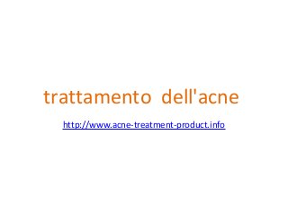trattamento dell'acne
http://www.acne-treatment-product.info
 